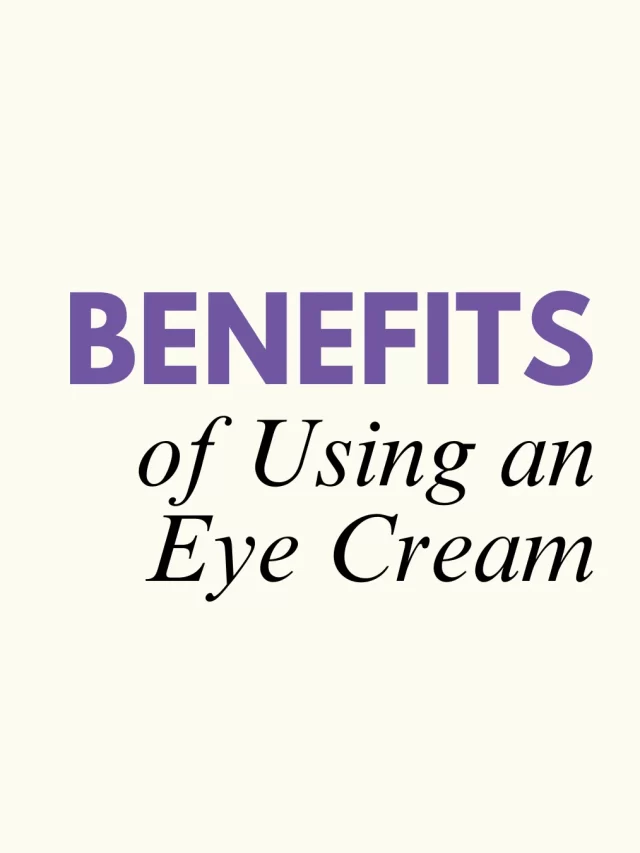 The Benefits of Using an Eye Cream 