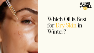 Which Oil is Best for Dry Skin in Winter?