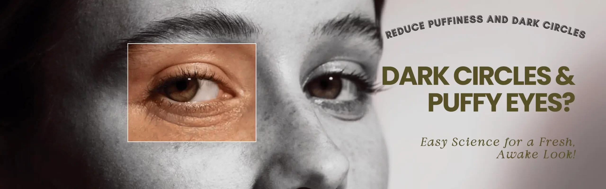 Reduce puffiness and dark circles