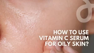 How to Use Vitamin C Serum for Oily Skin?